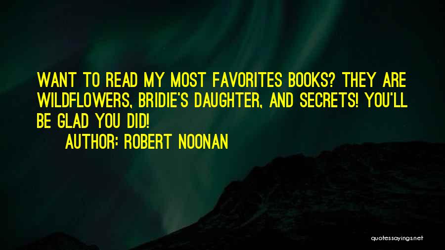 Robert Noonan Quotes: Want To Read My Most Favorites Books? They Are Wildflowers, Bridie's Daughter, And Secrets! You'll Be Glad You Did!