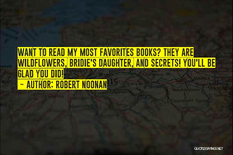 Robert Noonan Quotes: Want To Read My Most Favorites Books? They Are Wildflowers, Bridie's Daughter, And Secrets! You'll Be Glad You Did!