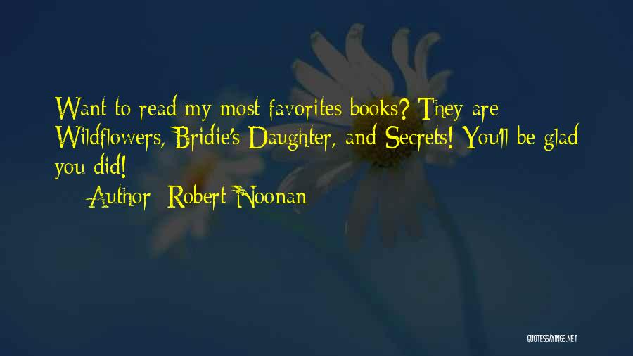 Robert Noonan Quotes: Want To Read My Most Favorites Books? They Are Wildflowers, Bridie's Daughter, And Secrets! You'll Be Glad You Did!