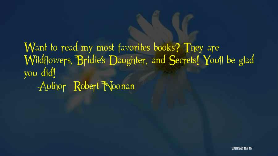 Robert Noonan Quotes: Want To Read My Most Favorites Books? They Are Wildflowers, Bridie's Daughter, And Secrets! You'll Be Glad You Did!
