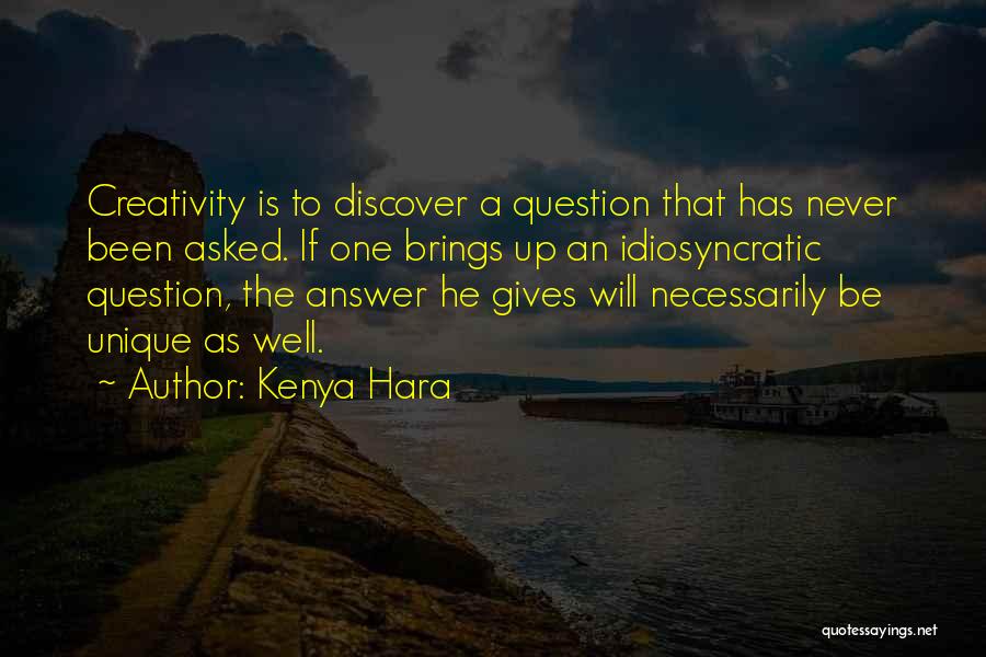 Kenya Hara Quotes: Creativity Is To Discover A Question That Has Never Been Asked. If One Brings Up An Idiosyncratic Question, The Answer