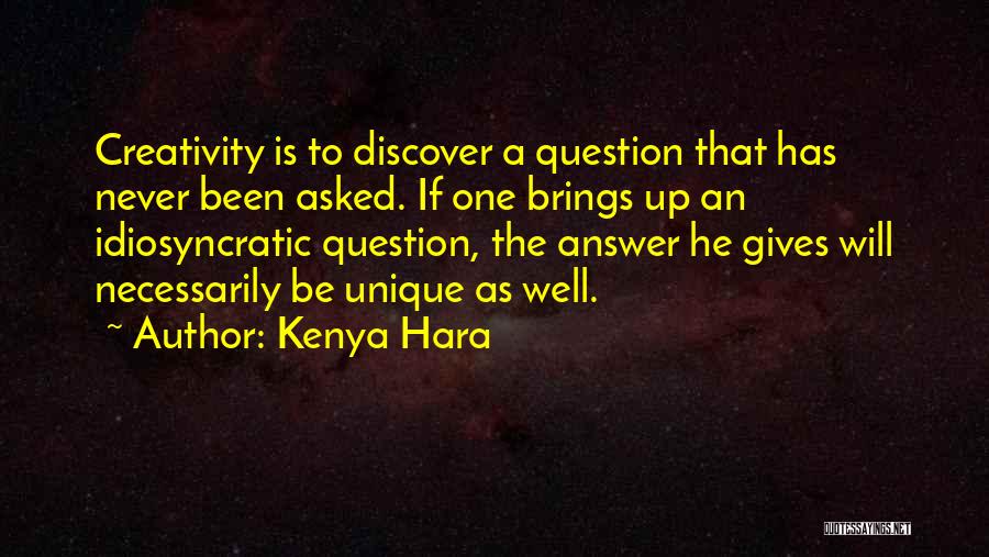 Kenya Hara Quotes: Creativity Is To Discover A Question That Has Never Been Asked. If One Brings Up An Idiosyncratic Question, The Answer