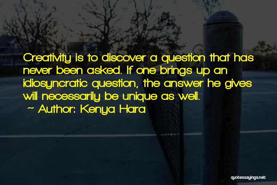 Kenya Hara Quotes: Creativity Is To Discover A Question That Has Never Been Asked. If One Brings Up An Idiosyncratic Question, The Answer