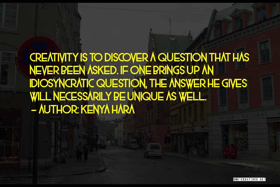 Kenya Hara Quotes: Creativity Is To Discover A Question That Has Never Been Asked. If One Brings Up An Idiosyncratic Question, The Answer