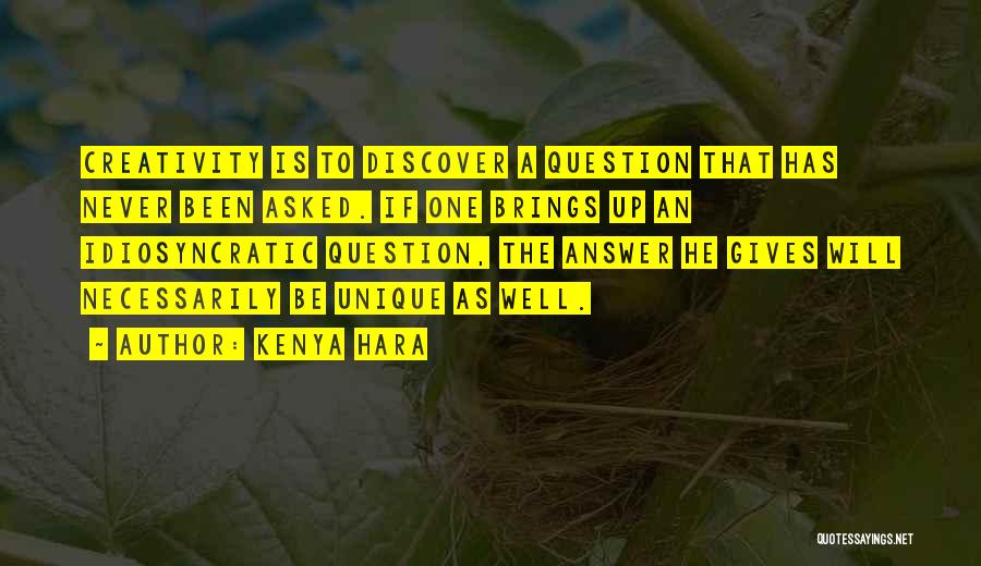 Kenya Hara Quotes: Creativity Is To Discover A Question That Has Never Been Asked. If One Brings Up An Idiosyncratic Question, The Answer
