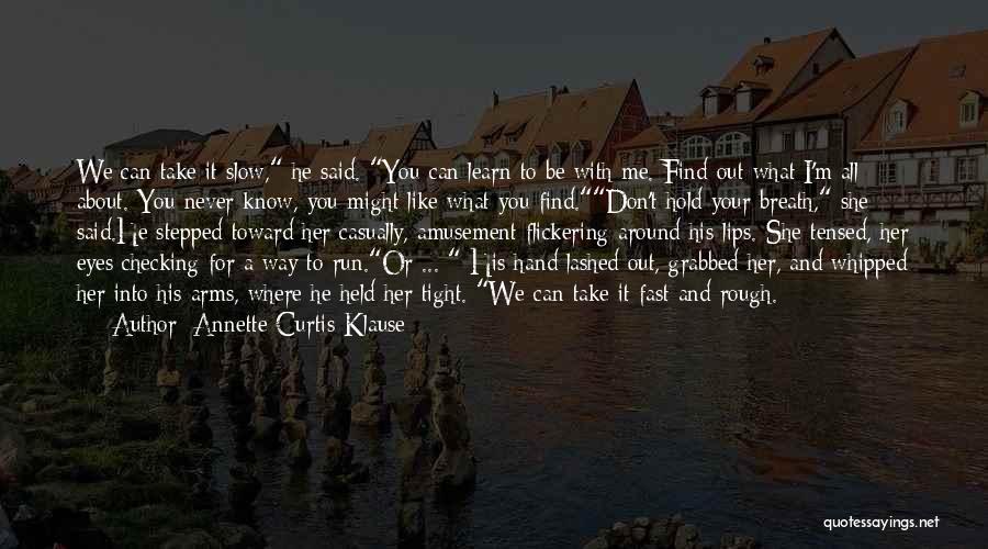 Annette Curtis Klause Quotes: We Can Take It Slow, He Said. You Can Learn To Be With Me. Find Out What I'm All About.