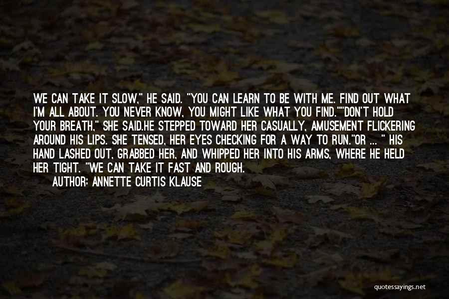 Annette Curtis Klause Quotes: We Can Take It Slow, He Said. You Can Learn To Be With Me. Find Out What I'm All About.