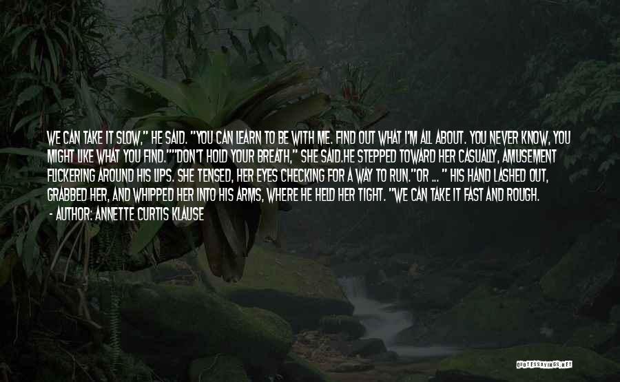 Annette Curtis Klause Quotes: We Can Take It Slow, He Said. You Can Learn To Be With Me. Find Out What I'm All About.