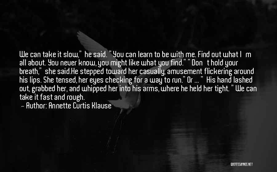 Annette Curtis Klause Quotes: We Can Take It Slow, He Said. You Can Learn To Be With Me. Find Out What I'm All About.
