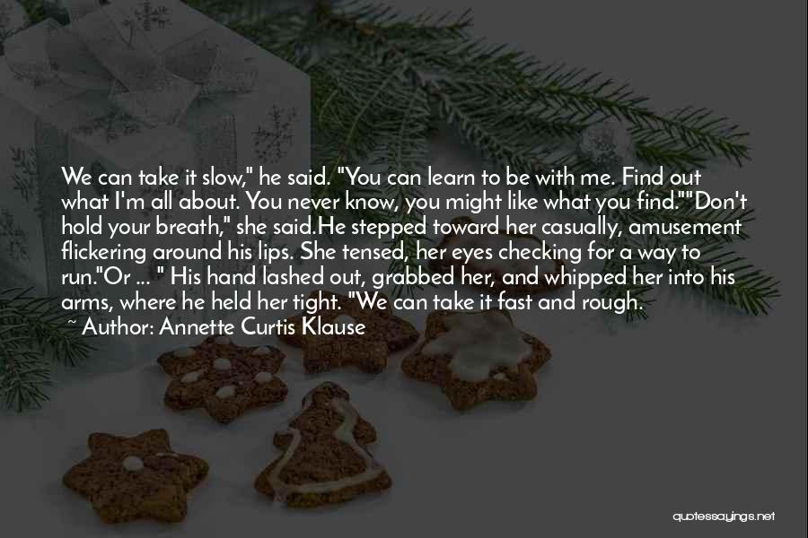 Annette Curtis Klause Quotes: We Can Take It Slow, He Said. You Can Learn To Be With Me. Find Out What I'm All About.