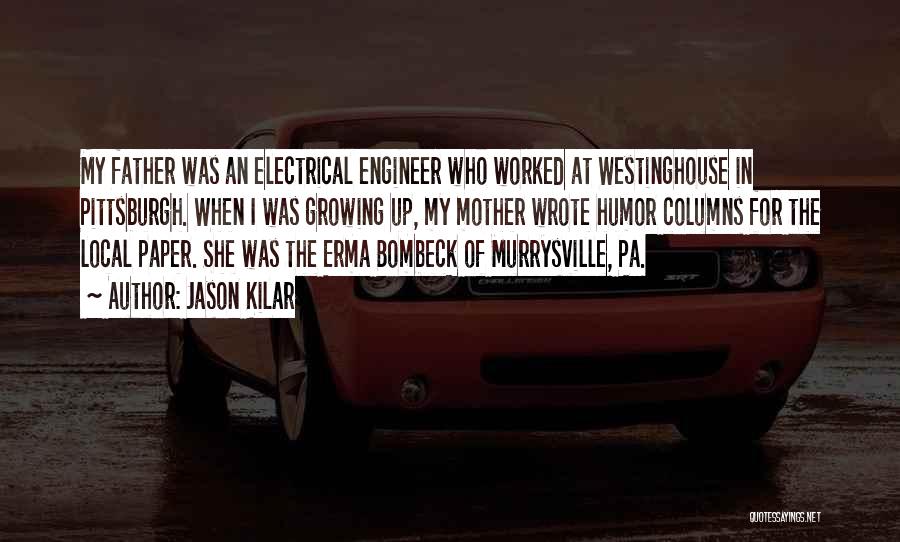 Jason Kilar Quotes: My Father Was An Electrical Engineer Who Worked At Westinghouse In Pittsburgh. When I Was Growing Up, My Mother Wrote