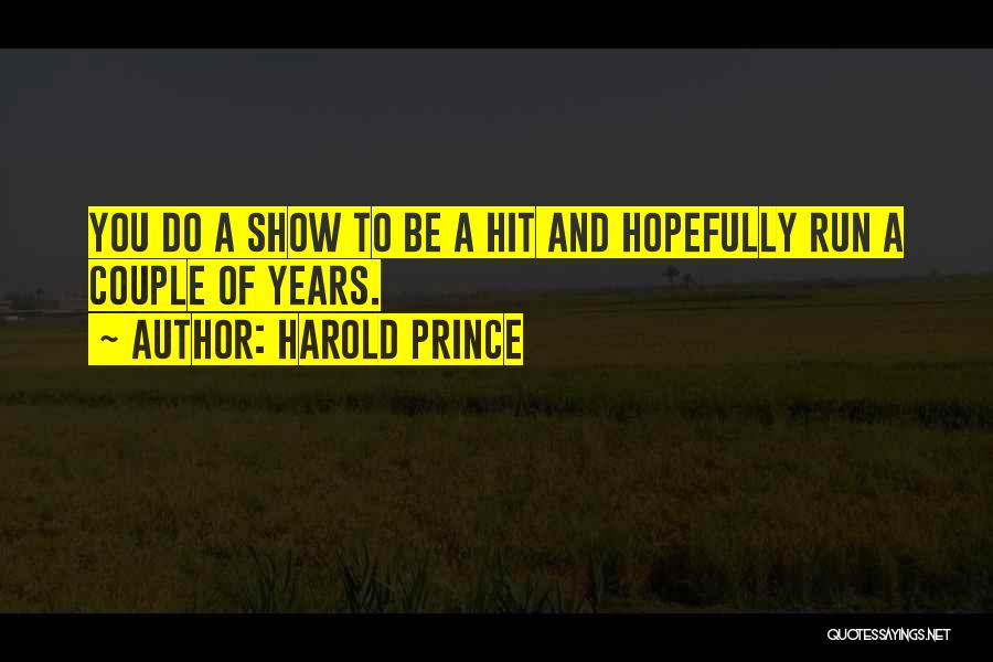 Harold Prince Quotes: You Do A Show To Be A Hit And Hopefully Run A Couple Of Years.