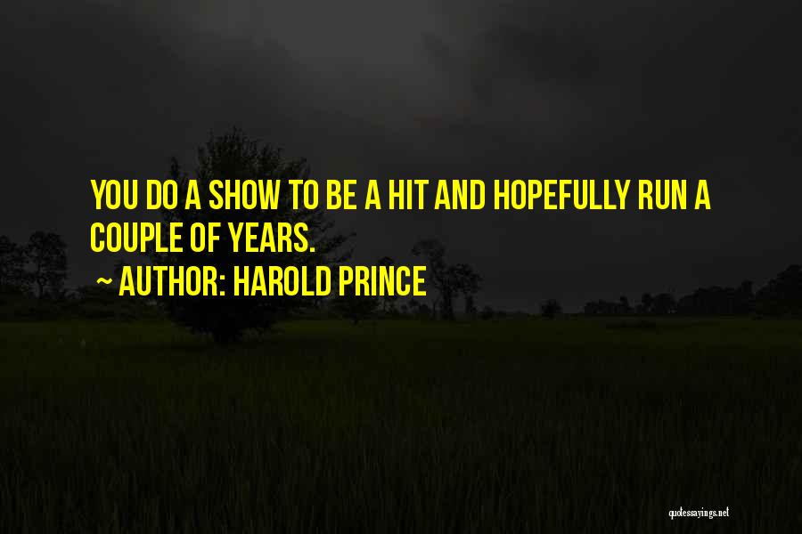 Harold Prince Quotes: You Do A Show To Be A Hit And Hopefully Run A Couple Of Years.