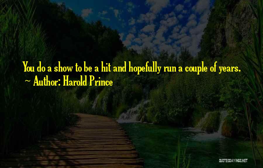 Harold Prince Quotes: You Do A Show To Be A Hit And Hopefully Run A Couple Of Years.