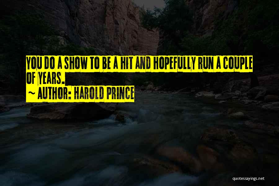 Harold Prince Quotes: You Do A Show To Be A Hit And Hopefully Run A Couple Of Years.