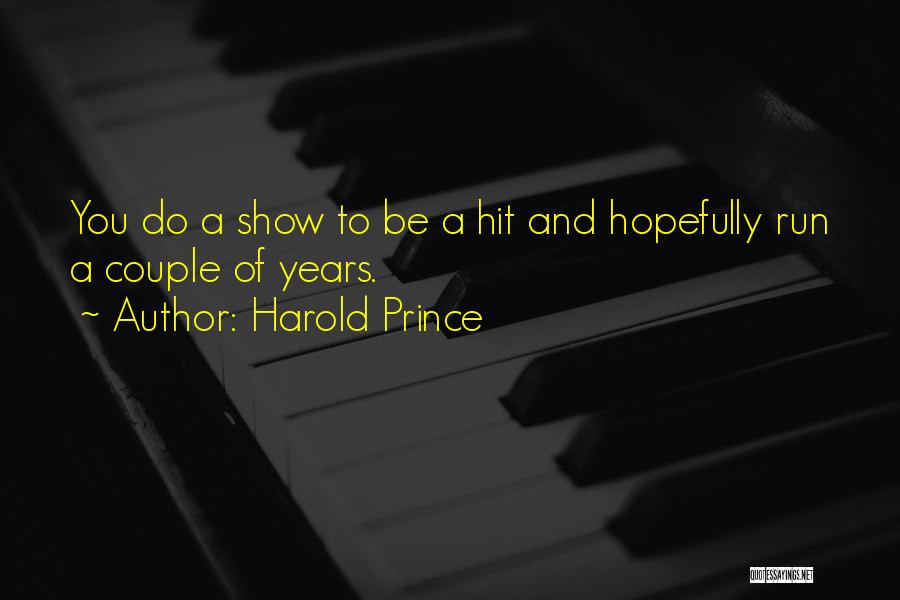 Harold Prince Quotes: You Do A Show To Be A Hit And Hopefully Run A Couple Of Years.