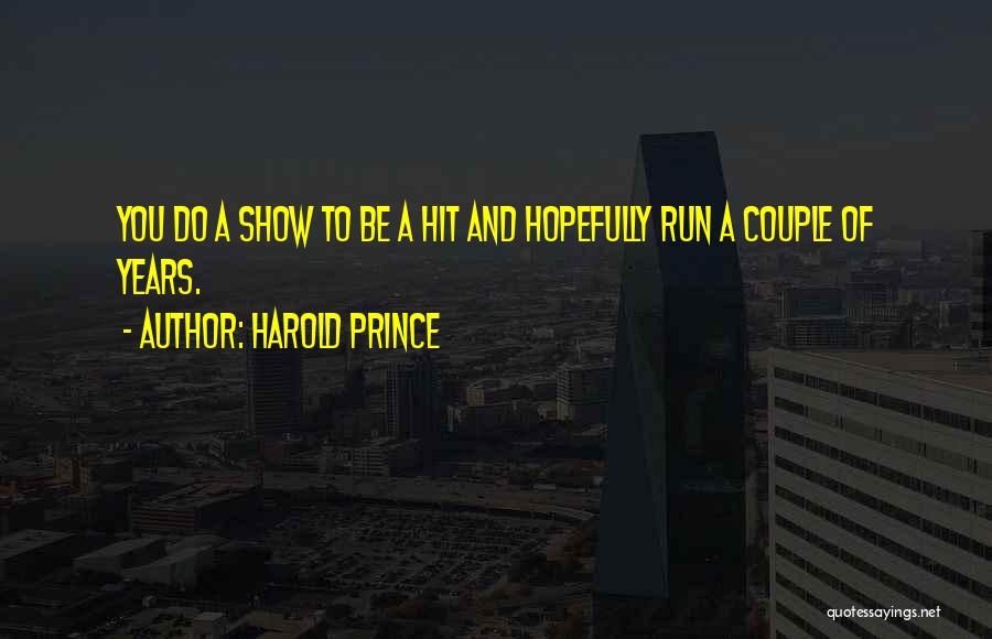 Harold Prince Quotes: You Do A Show To Be A Hit And Hopefully Run A Couple Of Years.