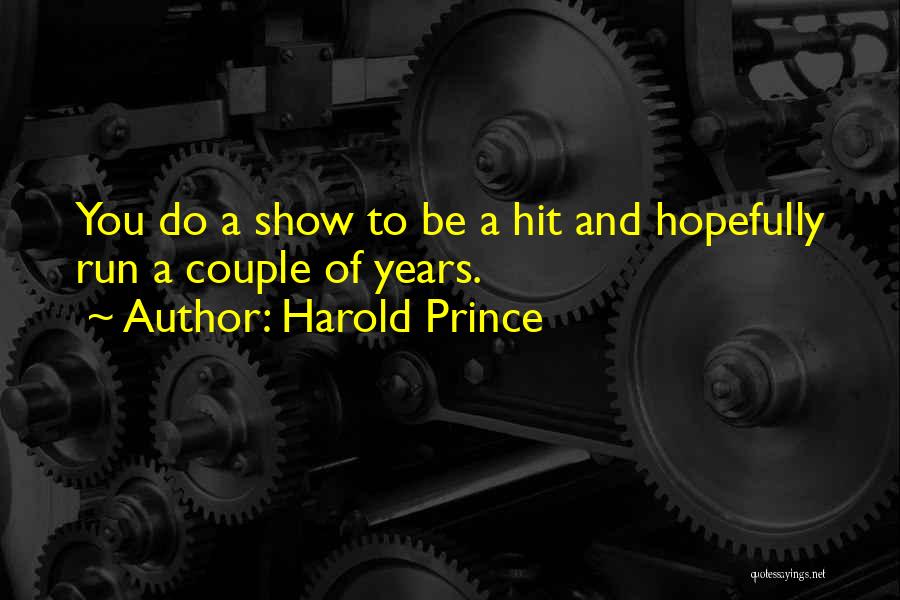 Harold Prince Quotes: You Do A Show To Be A Hit And Hopefully Run A Couple Of Years.