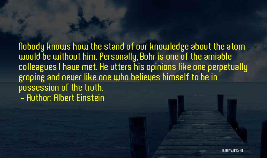 Albert Einstein Quotes: Nobody Knows How The Stand Of Our Knowledge About The Atom Would Be Without Him. Personally, Bohr Is One Of