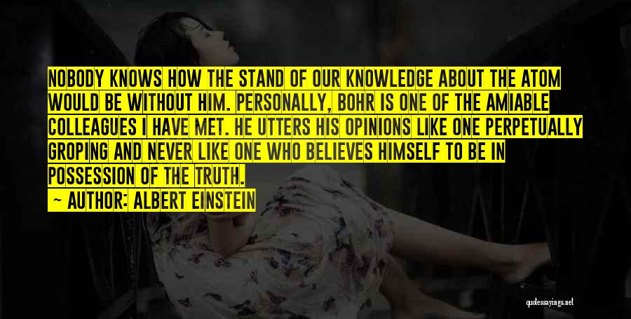 Albert Einstein Quotes: Nobody Knows How The Stand Of Our Knowledge About The Atom Would Be Without Him. Personally, Bohr Is One Of