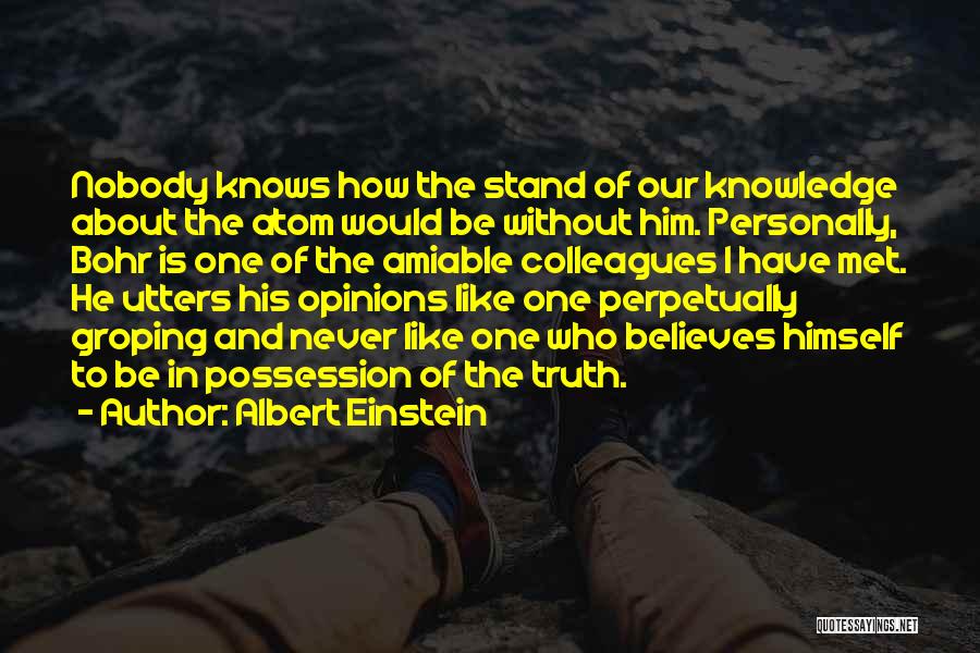 Albert Einstein Quotes: Nobody Knows How The Stand Of Our Knowledge About The Atom Would Be Without Him. Personally, Bohr Is One Of