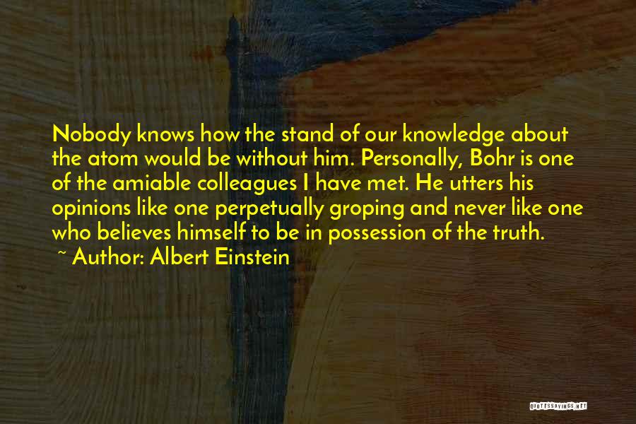 Albert Einstein Quotes: Nobody Knows How The Stand Of Our Knowledge About The Atom Would Be Without Him. Personally, Bohr Is One Of