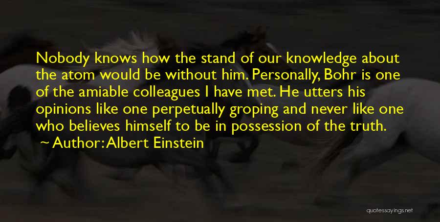 Albert Einstein Quotes: Nobody Knows How The Stand Of Our Knowledge About The Atom Would Be Without Him. Personally, Bohr Is One Of