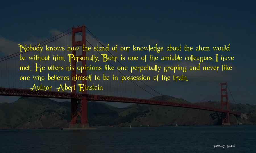 Albert Einstein Quotes: Nobody Knows How The Stand Of Our Knowledge About The Atom Would Be Without Him. Personally, Bohr Is One Of