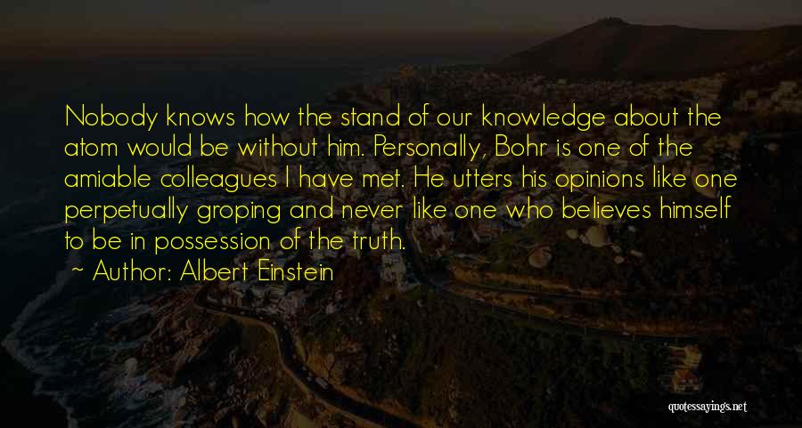 Albert Einstein Quotes: Nobody Knows How The Stand Of Our Knowledge About The Atom Would Be Without Him. Personally, Bohr Is One Of