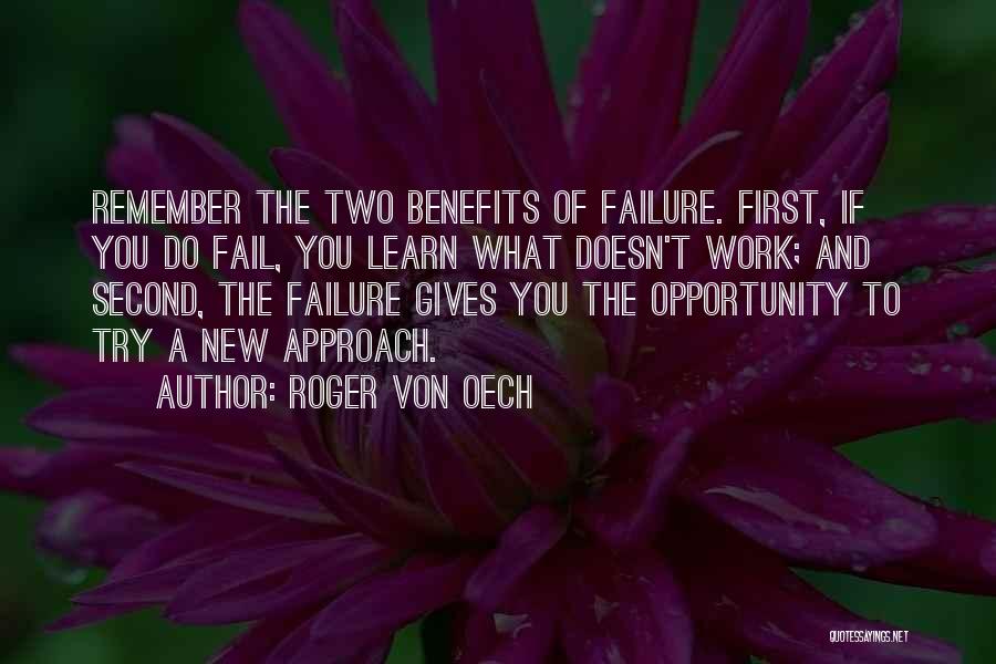 Roger Von Oech Quotes: Remember The Two Benefits Of Failure. First, If You Do Fail, You Learn What Doesn't Work; And Second, The Failure