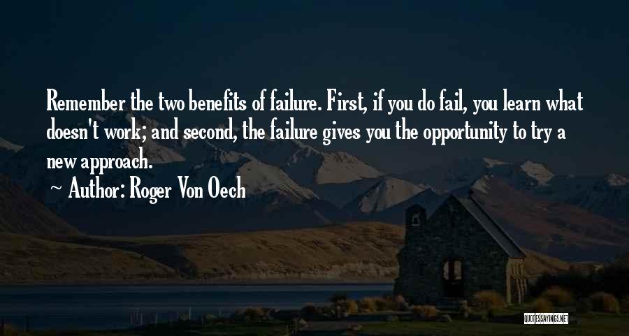 Roger Von Oech Quotes: Remember The Two Benefits Of Failure. First, If You Do Fail, You Learn What Doesn't Work; And Second, The Failure