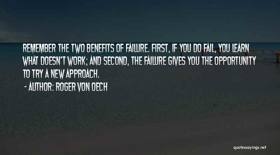 Roger Von Oech Quotes: Remember The Two Benefits Of Failure. First, If You Do Fail, You Learn What Doesn't Work; And Second, The Failure