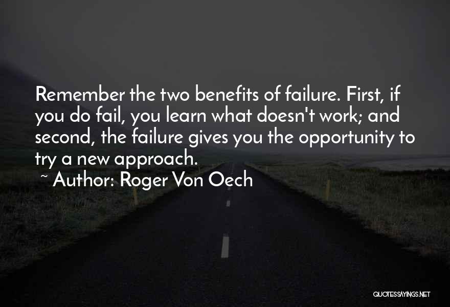 Roger Von Oech Quotes: Remember The Two Benefits Of Failure. First, If You Do Fail, You Learn What Doesn't Work; And Second, The Failure