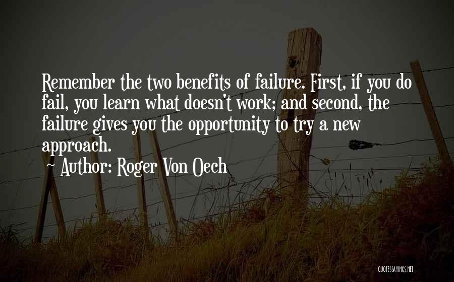 Roger Von Oech Quotes: Remember The Two Benefits Of Failure. First, If You Do Fail, You Learn What Doesn't Work; And Second, The Failure