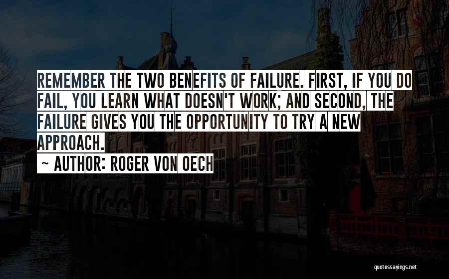 Roger Von Oech Quotes: Remember The Two Benefits Of Failure. First, If You Do Fail, You Learn What Doesn't Work; And Second, The Failure