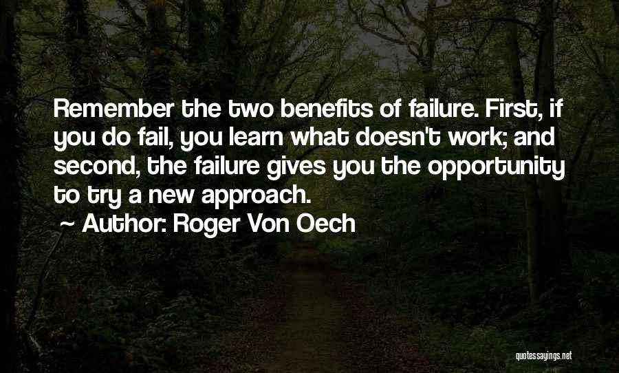 Roger Von Oech Quotes: Remember The Two Benefits Of Failure. First, If You Do Fail, You Learn What Doesn't Work; And Second, The Failure