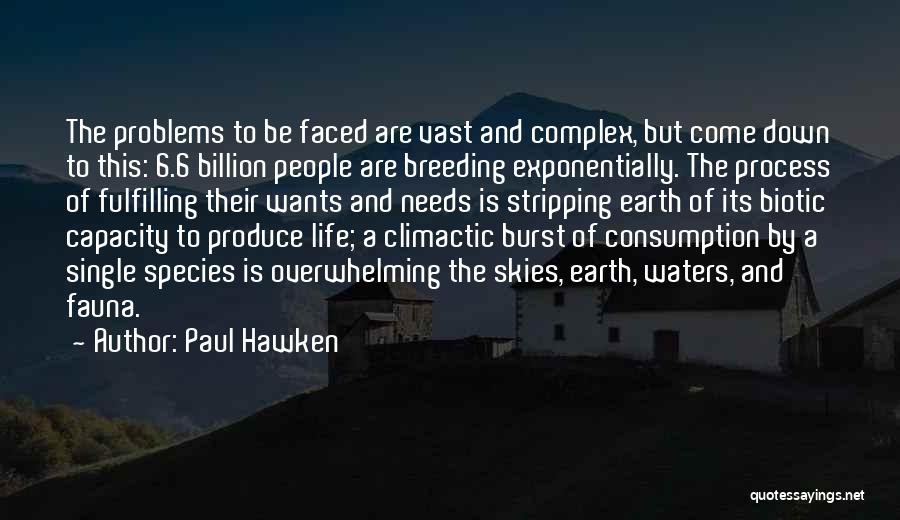 Paul Hawken Quotes: The Problems To Be Faced Are Vast And Complex, But Come Down To This: 6.6 Billion People Are Breeding Exponentially.