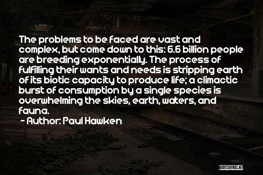 Paul Hawken Quotes: The Problems To Be Faced Are Vast And Complex, But Come Down To This: 6.6 Billion People Are Breeding Exponentially.