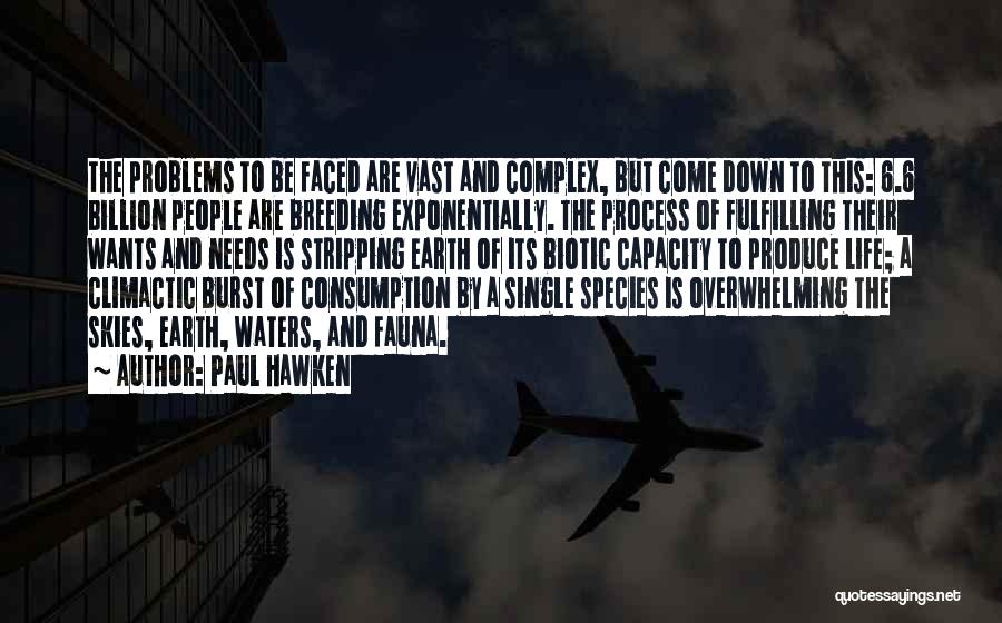 Paul Hawken Quotes: The Problems To Be Faced Are Vast And Complex, But Come Down To This: 6.6 Billion People Are Breeding Exponentially.