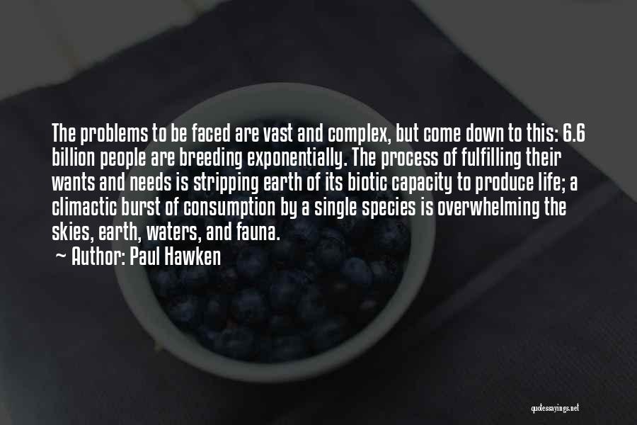 Paul Hawken Quotes: The Problems To Be Faced Are Vast And Complex, But Come Down To This: 6.6 Billion People Are Breeding Exponentially.