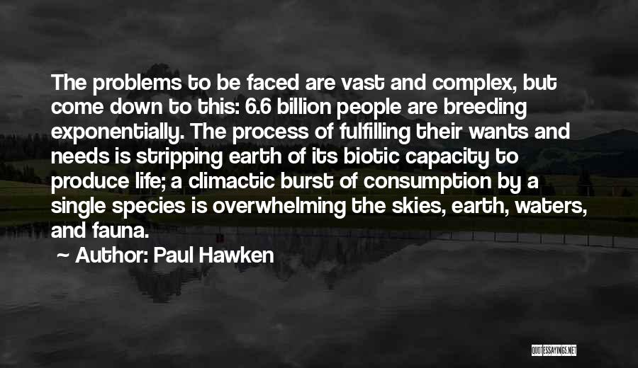 Paul Hawken Quotes: The Problems To Be Faced Are Vast And Complex, But Come Down To This: 6.6 Billion People Are Breeding Exponentially.