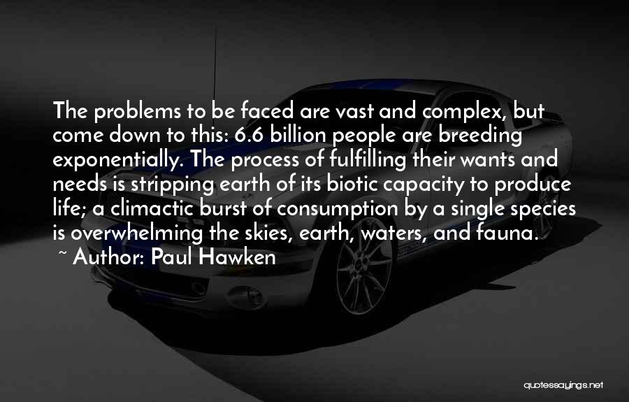 Paul Hawken Quotes: The Problems To Be Faced Are Vast And Complex, But Come Down To This: 6.6 Billion People Are Breeding Exponentially.