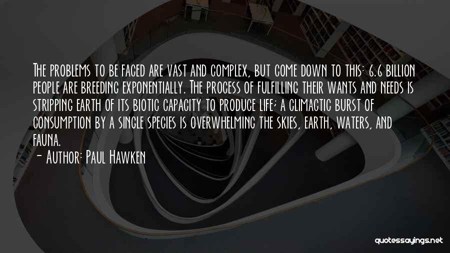 Paul Hawken Quotes: The Problems To Be Faced Are Vast And Complex, But Come Down To This: 6.6 Billion People Are Breeding Exponentially.