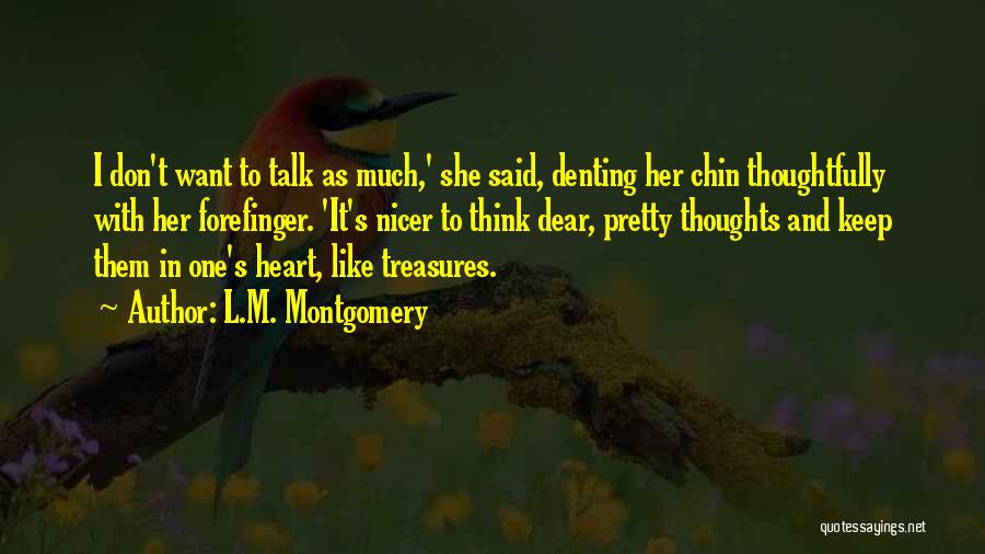 L.M. Montgomery Quotes: I Don't Want To Talk As Much,' She Said, Denting Her Chin Thoughtfully With Her Forefinger. 'it's Nicer To Think