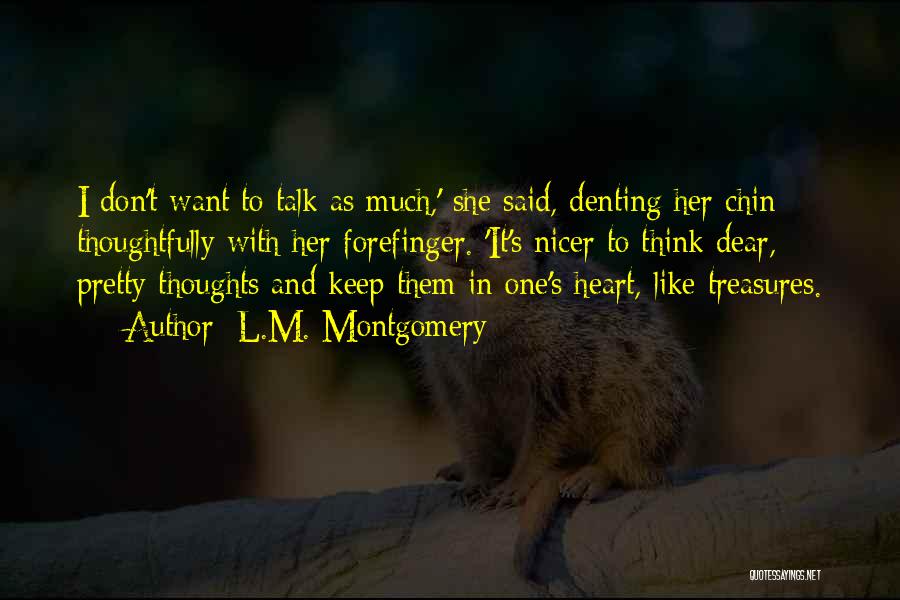 L.M. Montgomery Quotes: I Don't Want To Talk As Much,' She Said, Denting Her Chin Thoughtfully With Her Forefinger. 'it's Nicer To Think