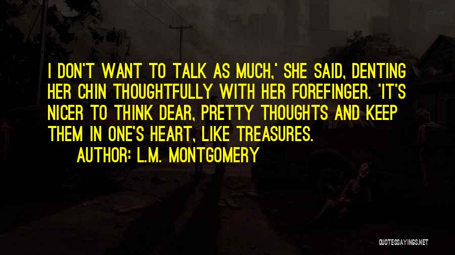 L.M. Montgomery Quotes: I Don't Want To Talk As Much,' She Said, Denting Her Chin Thoughtfully With Her Forefinger. 'it's Nicer To Think