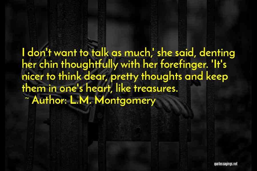 L.M. Montgomery Quotes: I Don't Want To Talk As Much,' She Said, Denting Her Chin Thoughtfully With Her Forefinger. 'it's Nicer To Think