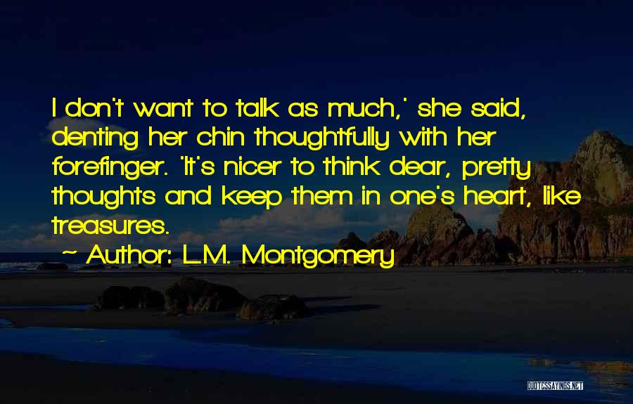 L.M. Montgomery Quotes: I Don't Want To Talk As Much,' She Said, Denting Her Chin Thoughtfully With Her Forefinger. 'it's Nicer To Think