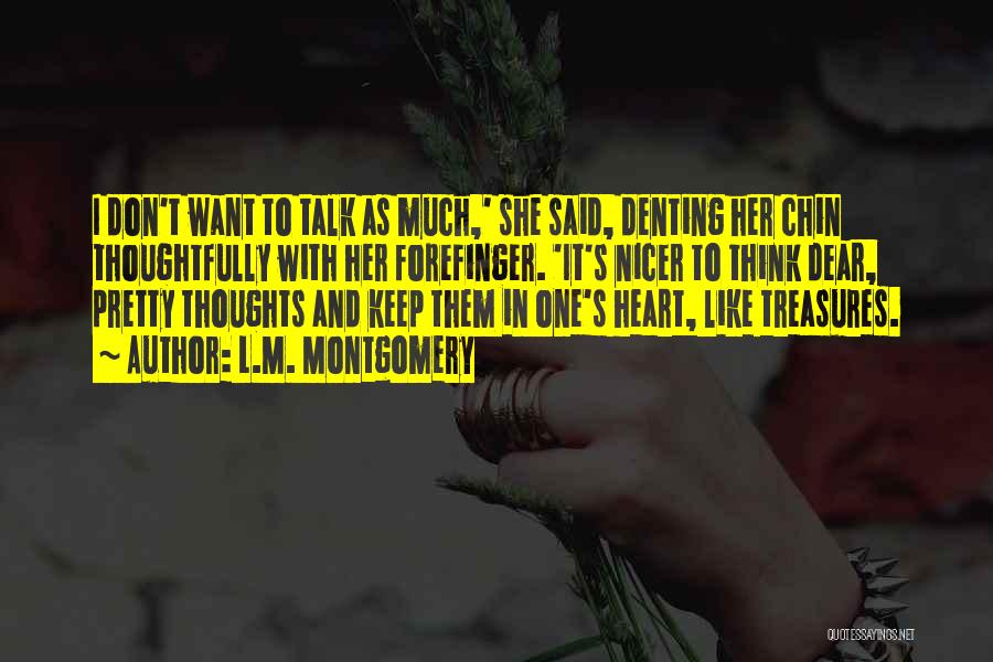 L.M. Montgomery Quotes: I Don't Want To Talk As Much,' She Said, Denting Her Chin Thoughtfully With Her Forefinger. 'it's Nicer To Think