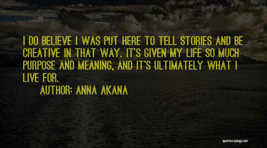 Anna Akana Quotes: I Do Believe I Was Put Here To Tell Stories And Be Creative In That Way. It's Given My Life